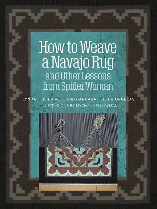Title details for How to Weave a Navajo Rug and Other Lessons from Spider Woman by Barbara Teller Ornelas - Available